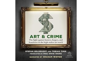 Art & Crime: The Fight Against Looters, Forgers, and Fraudsters in the High-Stakes Art World