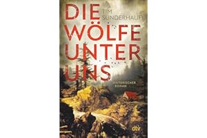 Die Wölfe unter uns: Historischer Roman | »Ein packender Roman, den man nicht wieder vergisst.« Titus Müller