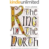 The King in the North: The Life and Times of Oswald of Northumbria