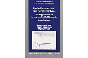 Finite Elements and Fast Iterative Solvers: With Applications In Incompressible Fluid Dynamics (Numerical Mathematics And Scientific Computation)