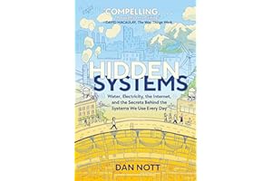 Hidden Systems: Water, Electricity, the Internet, and the Secrets Behind the Systems We Use Every Day (A Graphic Novel)