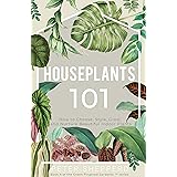 Houseplants 101: How to choose, style, grow and nurture your indoor plants. (The Green Fingered Gardener ™)