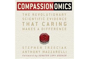 Compassionomics: The Revolutionary Scientific Evidence That Caring Makes a Difference