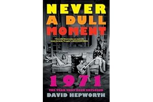 Never a Dull Moment: 1971 the Year That Rock Exploded