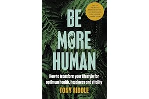 Be More Human: How to transform your lifestyle for optimum health, happiness and vitality