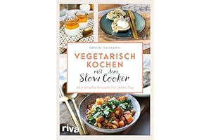 Vegetarisch kochen mit dem Slow Cooker: 60 einfache Rezepte für jeden Tag