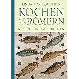 Kochen mit den Römern: Rezepte und Geschichten