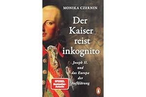 Der Kaiser reist inkognito: Joseph II. und das Europa der Aufklärung