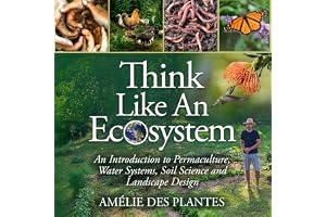 Think Like an Ecosystem: An Introduction to Permaculture, Water Systems, Soil Science and Landscape Design