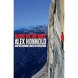Alone on the Wall: Alex Honnold and the Ultimate Limits of Adventure
