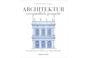 Architektur - verständlich gemacht. Die illustrierte und verständliche Baustilkunde zu Stil, Entwicklung und Geschichte der Baukunst vom antiken ... Ein illustrierter Führer zur Baustilkunde