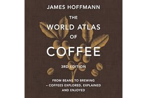 The World Atlas of Coffee 3rd edition: From beans to brewing – coffees explored, explained and enjoyed