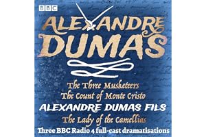 The Three Musketeers, The Count of Monte Cristo & The Lady of Camellias: Three BBC Radio 4 Full Cast Dramatisations