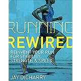 Running Rewired: Reinvent Your Run for Stability, Strength, and Speed: Reinvent Your Run for Stability, Strength & Speed