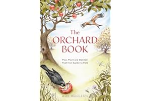 The Orchard Book: Plan, Plant and Maintain Fruit from Garden to Field