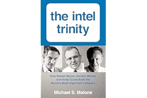 The Intel Trinity: How Robert Noyce, Gordon Moore, and Andy Grove Built the World's Most Important Company