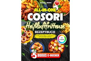 All-in-One Cosori Heißluftfritteuse Rezeptbuch: In Farbe & für alle Modelle – alltagstauglich, kreativ, mit Gourmet-Charakter!