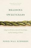 Braiding Sweetgrass: Indigenous Wisdom, Scientific Knowledge and the Teachings of Plants
