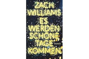 Es werden schöne Tage kommen: Stories | »Mögen alle die Kunde vernehmen: Zach Williams’ ›Es werden schöne Tage kommen‹ gehört zu den Debüts der Superlative in diesem Jahr.« Washington Post