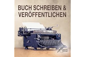 Buch schreiben & veröffentlichen: Das Self Publishing Handbuch für den Autor oder Schriftsteller