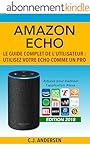 Amazon Echo - Le guide complet de l'utilisateur: Utilisez votre Echo comme un pro - Astuces pour ma&icirc;triser l&rsquo;application...