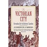 The Victorian City: Everyday Life in Dickens' London