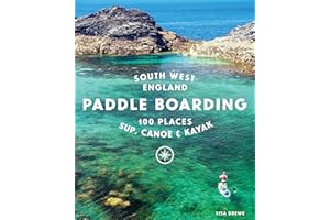 Paddle Boarding South West England: 100 places to SUP, canoe, and kayak in Cornwall, Devon, Dorset, Somerset, Wiltshire and Bristol