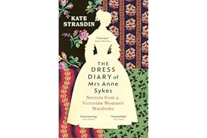 The Dress Diary of Mrs Anne Sykes: Secrets from a Victorian Woman’s Wardrobe