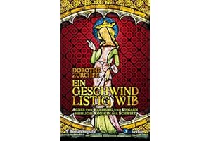 Ein geschwind listig Wib: Agnes von Habsburg und Ungarn, heimliche Königin der Schweiz