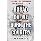 Assad or We Burn the Country: How One Family's Lust for Power Destroyed Syria
