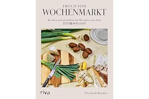 Frisch vom Wochenmarkt: Kochen und genießen mit Rezepten aus dem ZEITmagazin | Gerichte mit saisonalem Gemüse und Obst. Kochbuch für alle Jahreszeiten