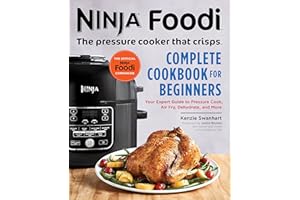 Ninja Foodi: The Pressure Cooker That Crisps: Complete Cookbook for Beginners: Your Expert Guide to Pressure Cook, Air Fry, Dehydrate, and More