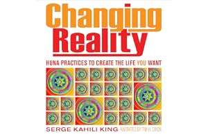 Changing Reality: Huna Practices to Create the Life You Want