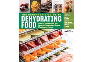 The Beginner's Guide to Dehydrating Food, 2nd Edition: How to Preserve All Your Favorite Vegetables, Fruits, Meats, and Herbs