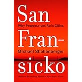 San Fransicko: Why Progressives Ruin Cities