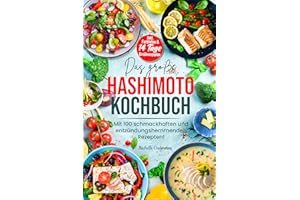 DAS GROßE HASHIMOTO KOCHBUCH: Mit 100 schmackhaften und entzündungshemmenden Rezepten! Inkl. Farbfotos & 14 Tage Ernährungspl