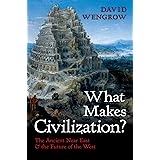 What Makes Civilization?: The Ancient Near East and the Future of the West