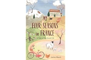 My Four Seasons in France: A Year of the Good Life (The Good Life France)