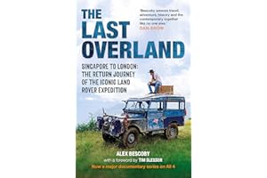 The Last Overland: Singapore to London: The Return Journey of the Iconic Land Rover Expedition (with a foreword by Tim Slessor)
