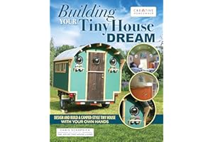 Building Your Tiny House Dream: Create and Build a Tiny House with Your Own Hands (Fox Chapel Publishing) How-To, Hands-On Manual for Constructing a Small Home on Wheels; Essential Information & Tips