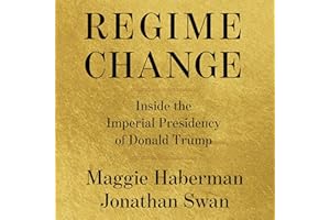 Regime Change: Inside the Imperial Presidency of Donald Trump