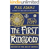 The First Kingdom: Britain in the age of Arthur