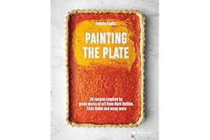Painting the Plate: 52 Recipes Inspired by Great Works of Art from Mark Rothko, Frida Kahlo, and Many More