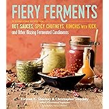 Shockey, K: Fiery Ferments: 70 Stimulating Recipes for Hot Sauces, Spicy Chutneys, Kimchis with Kick, and Other Blazing Ferme