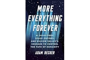 More Everything Forever: AI Overlords, Space Empires, and Silicon Valley's Crusade to Control the Fate of Humanity