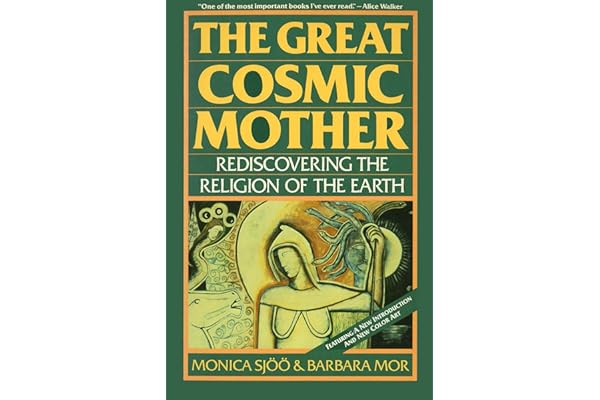 The Great Cosmic Mother: Rediscovering the Religion of the Earth – Reclaiming Matriarchal History, the Goddess, Feminist Spirituality, and Women's Power