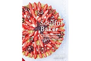 Soulful Baker: From highly creative fruit tarts and pies to chocolate, desserts and weekend brunch