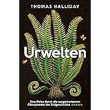 Urwelten: Eine Reise durch die ausgestorbenen Ökosysteme der Erdgeschichte
