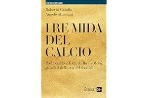 I re Mida del calcio. Da Ronaldo a Totti, da Ibra a Messi, gli affari delle star del football