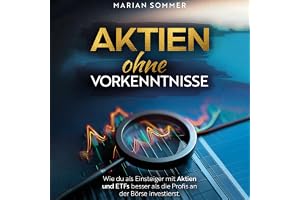 Aktien Ohne Vorkenntnisse: Wie du als Einsteiger mit Aktien und ETFs besser als die Profis an der Börse investierst